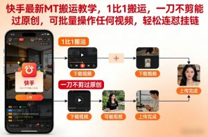 快手最新MT搬运教学，1比1搬运，一刀不剪能过原创，可批量操作任何视频，轻松连怼挂链-一米创业记