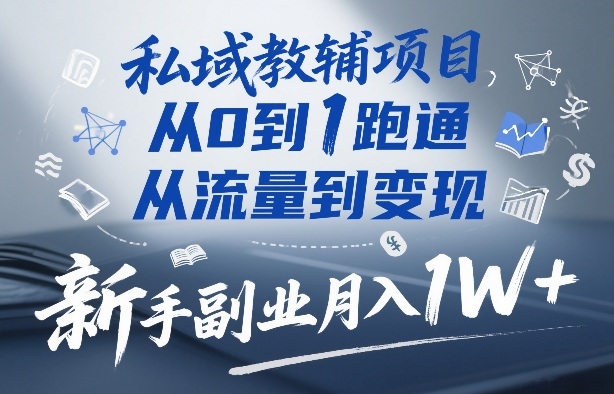 私域教辅项目，从0到1跑通，从流量到变现，新手副业月入1W+-一米创业记