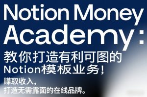 Notion Money Academy:教你打造有利可图的Notion模板业务,賺取收入,打造无需露面的在线品牌-一米创业记