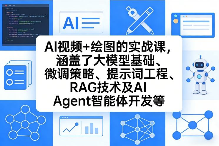 AI视频+绘图的实战课，涵盖了大模型基础、微调策略、提示词工程、RAG技术及AI Agent智能体开发等-一米创业记