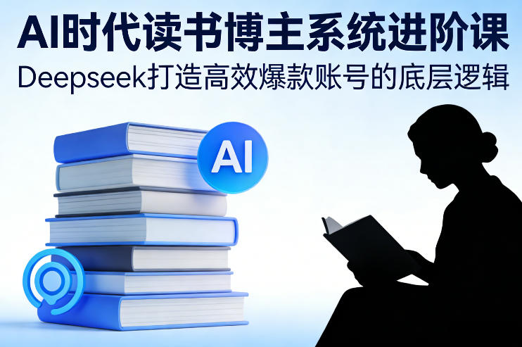 AI时代读书博主系统进阶课，Deepseek打造高效爆款账号的底层逻辑-一米创业记