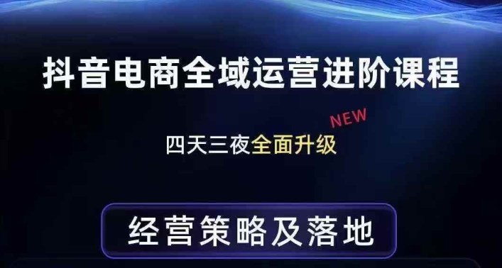 抖音电商全域运营进阶课程，经营策略及落地，全链路拆解直击底层逻辑-一米创业记