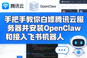 手把手教你白嫖腾讯云服务器并安装OpenClaw和接入飞书机器人-一米创业记