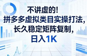 不讲虚的！拼多多虚拟类目实操打法，长久稳定矩阵复制，日入1K【揭秘】-一米创业记