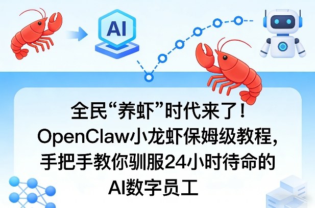 全民“养虾”时代来了！OpenClaw小龙虾保姆级教程，手把手教你驯服24小时待命的AI数字员工-一米创业记