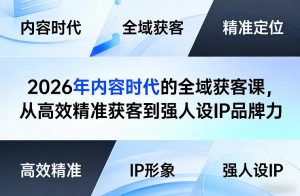 2026年内容时代的全域获客课，从高效精准获客到强人设IP品牌力-一米创业记