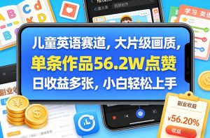 儿童英语赛道，大片级画质，单条作品56.2W点赞，日收益多张，小白轻松上手-一米创业记