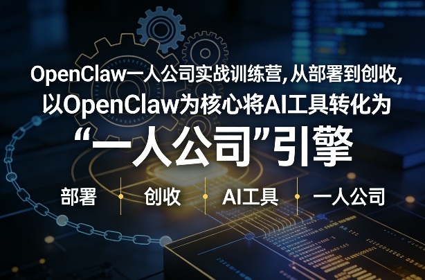 OpenClaw小龙虾+一人公司实战训练营，从部署到创收，将AI工具转化为“一人公司”引擎，低成本变现-一米创业记